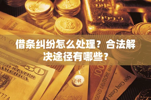 北京借条纠纷怎么处理？合法解决途径有哪些？