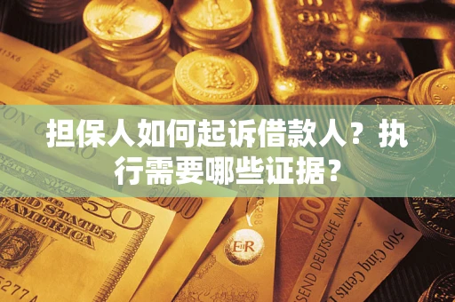北京担保人如何起诉借款人？执行需要哪些证据？
