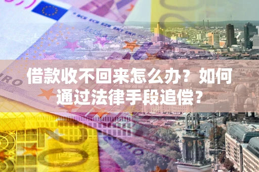 北京借款收不回来怎么办？如何通过法律手段追偿？