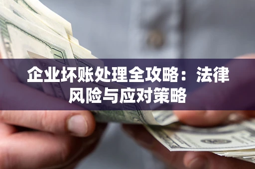 北京企业坏账处理全攻略：法律风险与应对策略