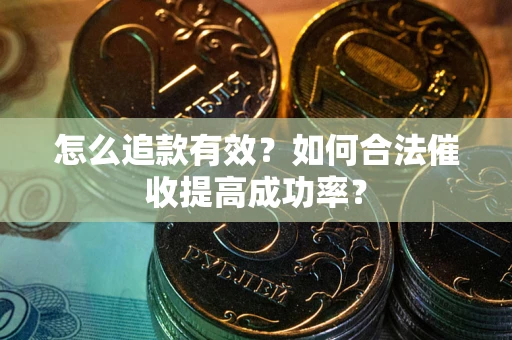 北京怎么追款有效？如何合法催收提高成功率？