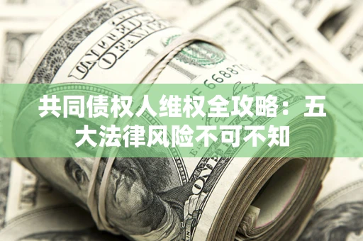 北京共同债权人维权全攻略：五大法律风险不可不知