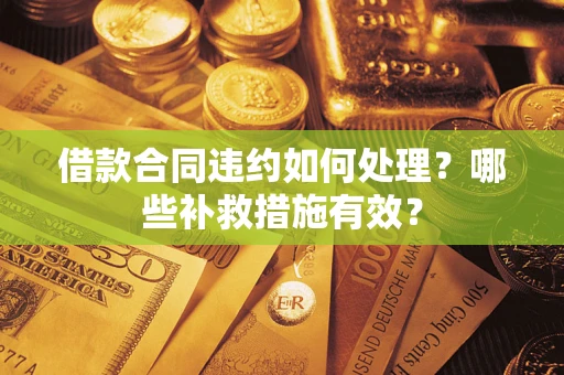 北京借款合同违约如何处理？哪些补救措施有效？