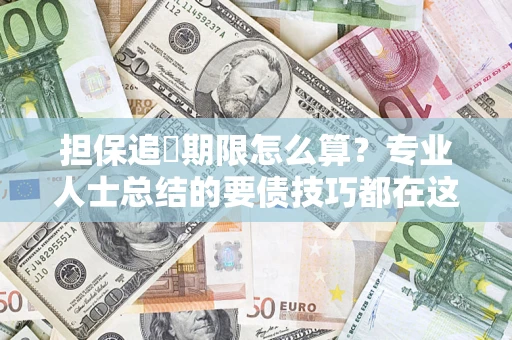 北京担保追償期限怎么算？专业人士总结的要债技巧都在这里了