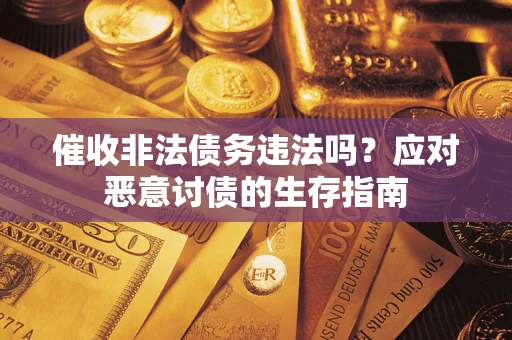 北京催收非法债务违法吗？应对恶意讨债的生存指南