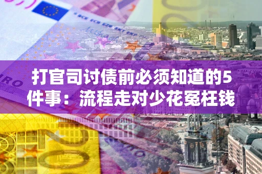 北京打官司讨债前必须知道的5件事：流程走对少花冤枉钱