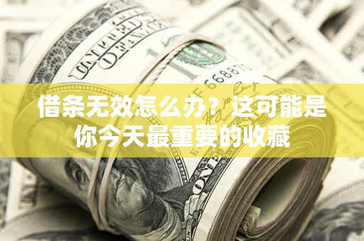 北京借条无效怎么办？这可能是你今天最重要的收藏
