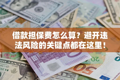 北京借款担保费怎么算？避开违法风险的关键点都在这里！