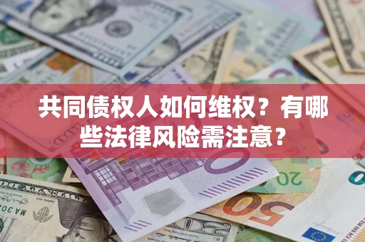 北京共同债权人如何维权？有哪些法律风险需注意？