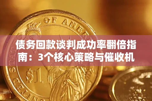北京债务回款谈判成功率翻倍指南：3个核心策略与催收机构避坑法则