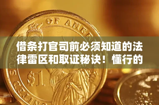 北京借条打官司前必须知道的法律雷区和取证秘诀！懂行的人已经留好这些证据