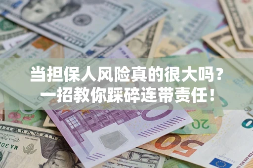 北京当担保人风险真的很大吗？一招教你踩碎连带责任！