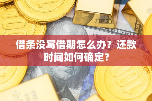 北京借条没写借期怎么办？还款时间如何确定？