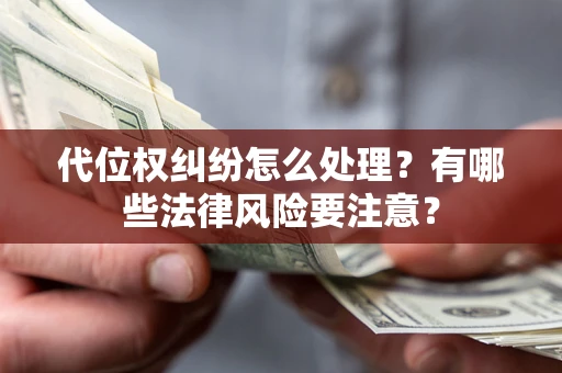 北京代位权纠纷怎么处理？有哪些法律风险要注意？