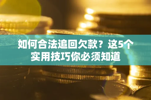 北京如何合法追回欠款？这5个实用技巧你必须知道