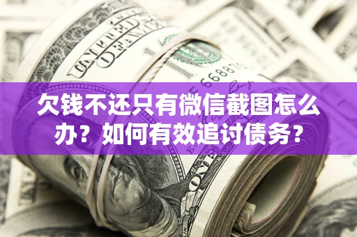 北京欠钱不还只有微信截图怎么办？如何有效追讨债务？