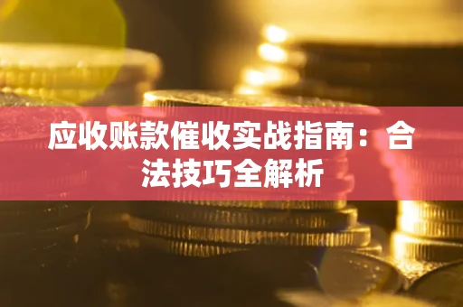 北京应收账款催收实战指南：合法技巧全解析