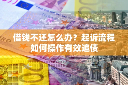北京借钱不还怎么办？起诉流程如何操作有效追债