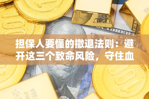 北京担保人要懂的撤退法则：避开这三个致命风险，守住血汗钱