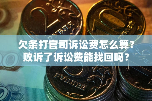 北京欠条打官司诉讼费怎么算？败诉了诉讼费能找回吗？