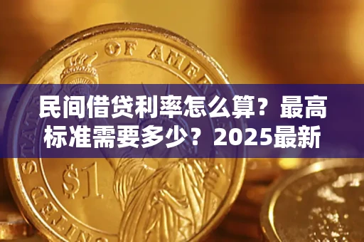 北京民间借贷利率怎么算？最高标准需要多少？2025最新避坑指南