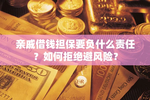 北京亲戚借钱担保要负什么责任？如何拒绝避风险？
