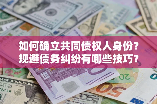 北京如何确立共同债权人身份？规避债务纠纷有哪些技巧？