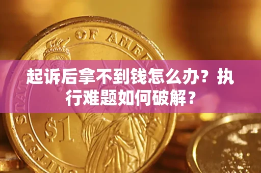 北京起诉后拿不到钱怎么办？执行难题如何破解？
