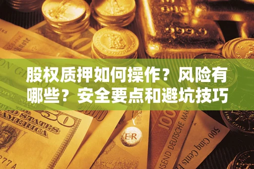 北京股权质押如何操作？风险有哪些？安全要点和避坑技巧？