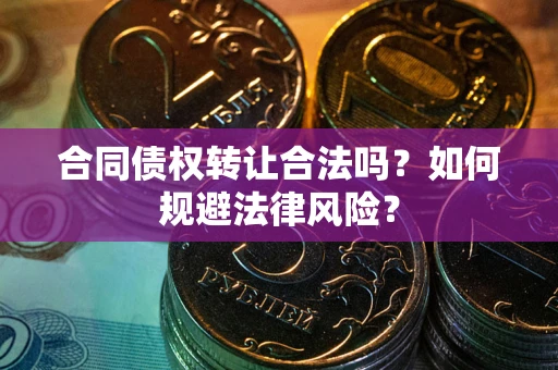 北京合同债权转让合法吗？如何规避法律风险？