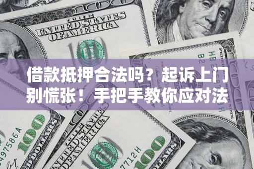 北京借款抵押合法吗？起诉上门别慌张！手把手教你应对法律程序