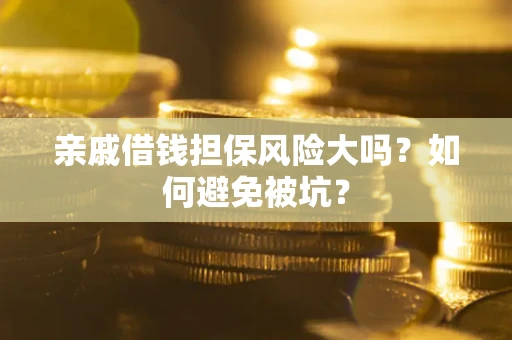 北京亲戚借钱担保风险大吗？如何避免被坑？