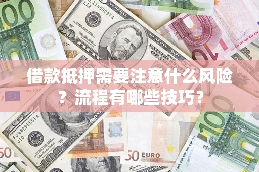 北京借款抵押需要注意什么风险？流程有哪些技巧？