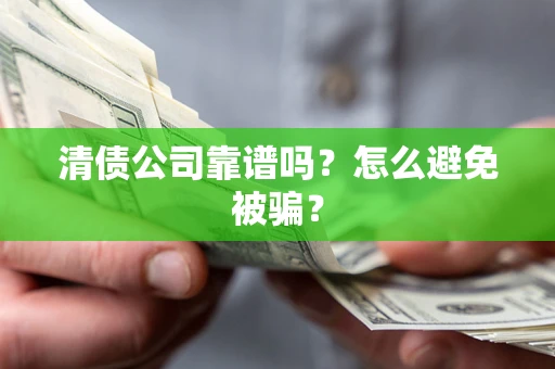 北京清债公司靠谱吗？怎么避免被骗？