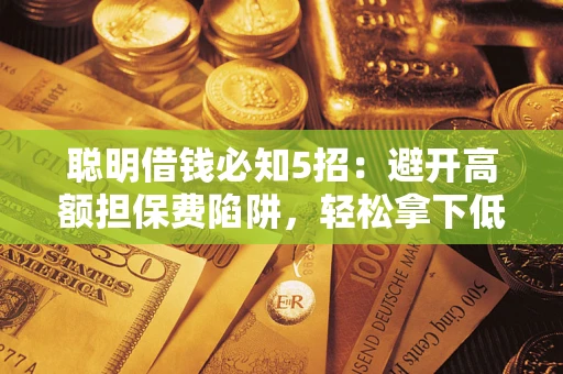 北京聪明借钱必知5招：避开高额担保费陷阱，轻松拿下低息贷款