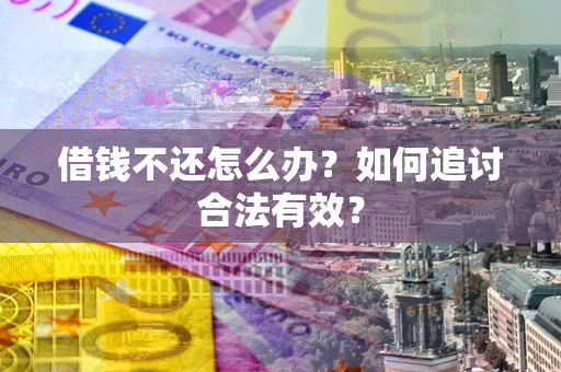 北京借钱不还怎么办？如何追讨合法有效？