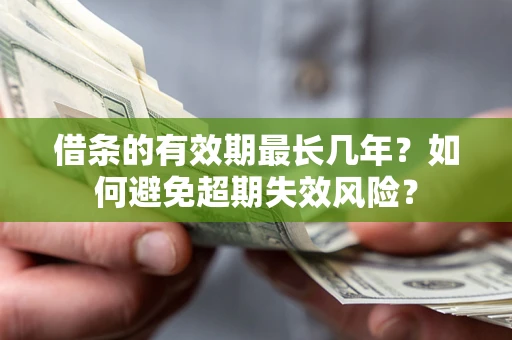 北京借条的有效期最长几年？如何避免超期失效风险？