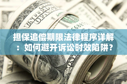 北京担保追偿期限法律程序详解：如何避开诉讼时效陷阱？