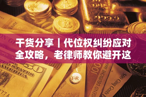 北京干货分享｜代位权纠纷应对全攻略，老律师教你避开这5大雷区