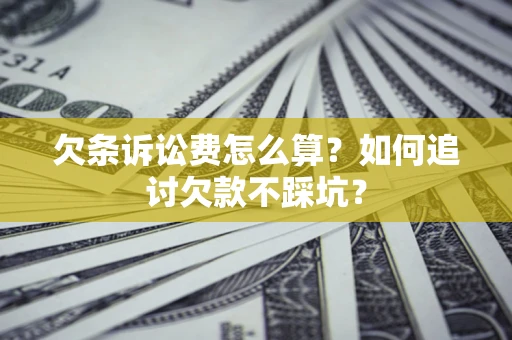 北京欠条诉讼费怎么算？如何追讨欠款不踩坑？