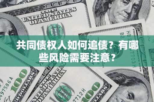 北京共同债权人如何追债？有哪些风险需要注意？