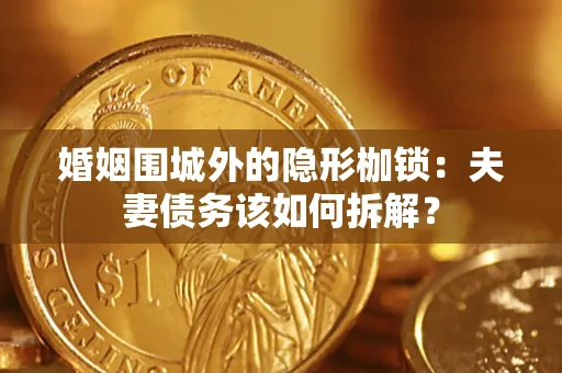 北京婚姻围城外的隐形枷锁：夫妻债务该如何拆解？