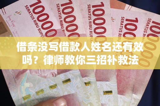 北京借条没写借款人姓名还有效吗？律师教你三招补救法