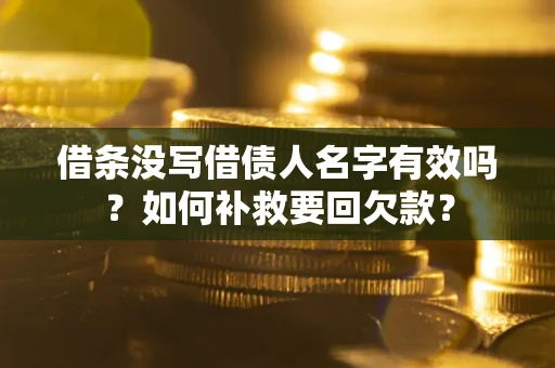 北京借条没写借债人名字有效吗？如何补救要回欠款？