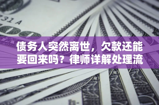 北京债务人突然离世，欠款还能要回来吗？律师详解处理流程