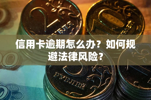 北京信用卡逾期怎么办？如何规避法律风险？