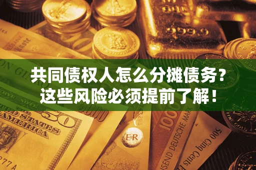 北京共同债权人怎么分摊债务？这些风险必须提前了解！