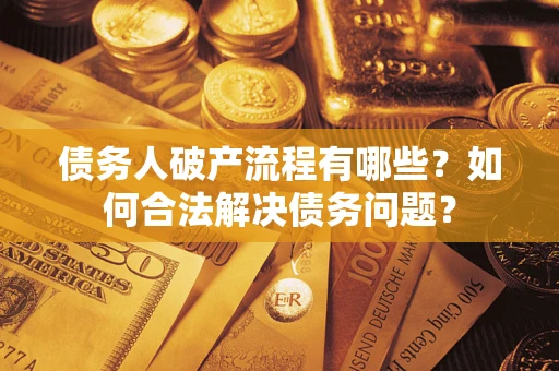 北京债务人破产流程有哪些？如何合法解决债务问题？