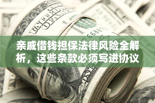 北京亲戚借钱担保法律风险全解析，这些条款必须写进协议