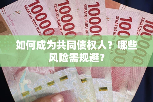 北京如何成为共同债权人？哪些风险需规避？